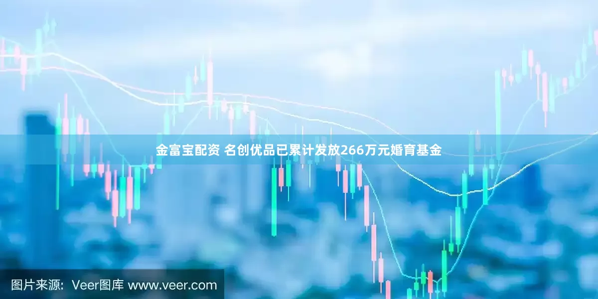 金富宝配资 名创优品已累计发放266万元婚育基金